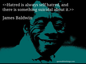 James Baldwin - quote-Hatred is always self hatred, and there is ...