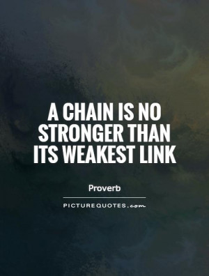 chain is no stronger than its weakest link Picture Quote #1