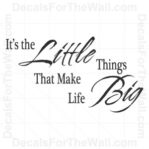 about It's the Little Things That Make Life Big Wall Decal Vinyl Quote ...