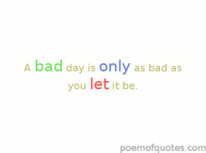 Quotes About Bad Days Are you having a bad day that