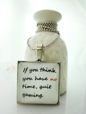 Quote If you think you have no time quit gaming Glass Pendant Keychain ...