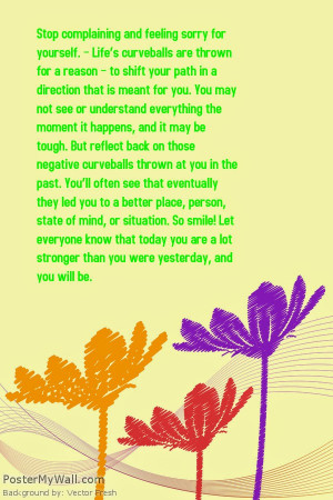 Stop complaining and feeling sorry for yourself.