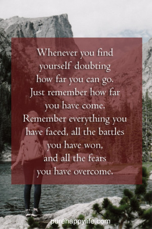 you find yourself doubting how far you can go. just remember how far ...