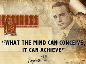 What The Mind Can Conceive, It Can Achieve.” ~ Napoleon Hill