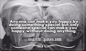 Anyone can make you happy by doing something special, but only someone ...