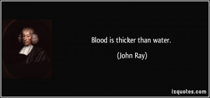 Blood is thicker than water. - John Ray