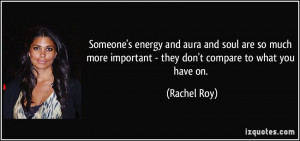 Someone's energy and aura and soul are so much more important - they ...