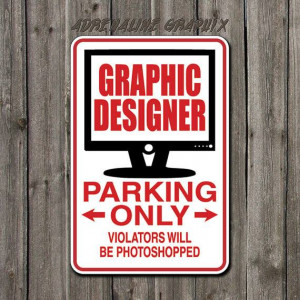 Graphic Designer parking only. Violators will be Photoshopped.