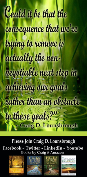 Maybe consequences are dear friends in stealthy disguise. From Craig's ...