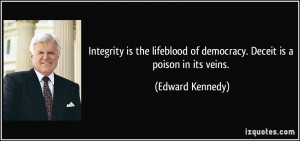 Integrity is the lifeblood of democracy. Deceit is a poison in its ...