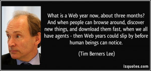 What is a Web year now, about three months? And when people can browse ...