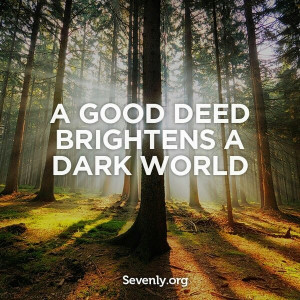 good deed brightens a dark world