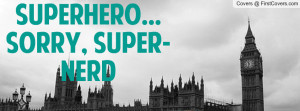 SUPERHERO... SORRY, SUPER-NERD Profile Facebook Covers