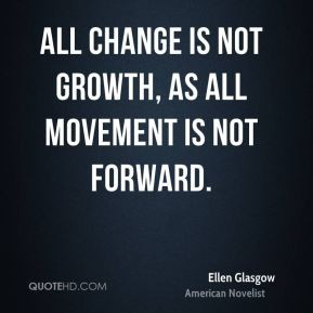 ellen glasgow change quotes all change is not growth as all movement