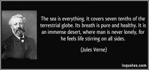 The sea is everything. It covers seven tenths of the terrestrial globe ...