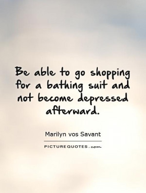 ... bathing suit and not become depressed afterward. Picture Quote #1