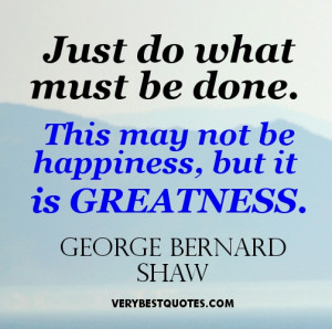 Greatness Quotes - Just do what must be done. This may not be ...