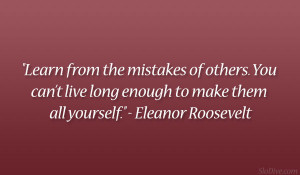 Learn from the mistakes of others. You can’t live long enough to ...