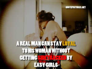 ... can stay loyal to his woman without getting sidetracked by easy girls