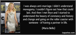 was always anti-marriage. I didn't understand monogamy. I couldn't ...