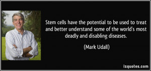 Stem cells have the potential to be used to treat and better ...