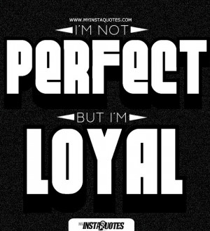 Not Perfect But I'm Loyal - Meaning of Photo: I may make mistakes ...