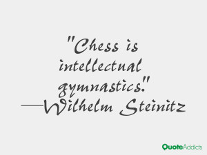 wilhelm steinitz quotes chess is intellectual gymnastics wilhelm ...