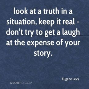 Eugene Levy - look at a truth in a situation, keep it real - don't try ...