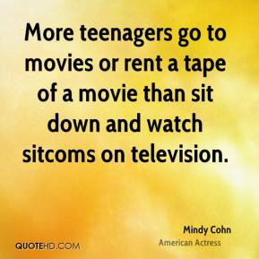 ... of a movie than sit down and watch sitcoms on television. - Mindy Cohn