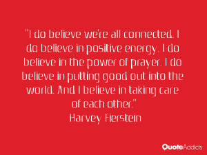 do believe we're all connected. I do believe in positive energy. I ...