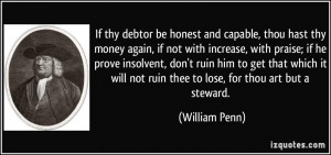 be honest and capable, thou hast thy money again, if not with increase ...