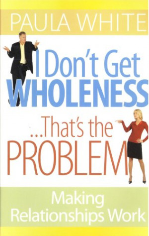Don't Get Wholeness ... That's the Problem ~ Making Relationships ...