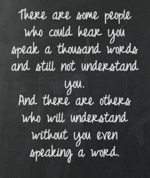 ... not understand you. And there are others who will understand without