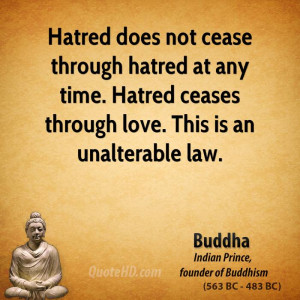Hatred does not cease through hatred at any time. Hatred ceases ...