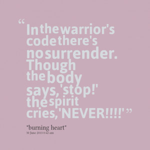 Quotes Picture: in the warrior's code there's no surrender though the ...