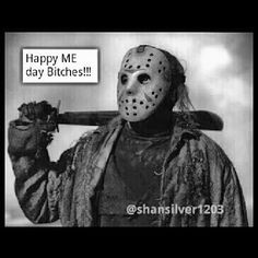 Happy Friday the 13th bitches!! More
