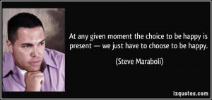 At any given moment the choice to be happy is present — we just have ...