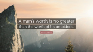 Marcus Aurelius Quote: “A man’s worth is no greater than the worth ...