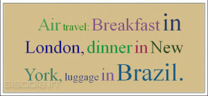 ... travel: Breakfast in London, dinner in New York, luggage in Brazil