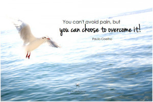 You can’t avoid pain, but you can choose to overcome it. – Paulo ...