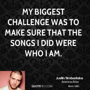 My biggest challenge was to make sure that the songs I did were who I ...