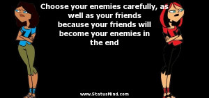 ... your friends because your friends will become your enemies in the end