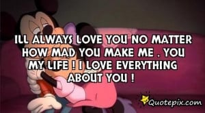 Ill Always Love You No Matter How Mad You Make Me ..