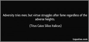 ... fame regardless of the adverse heights. - Titus Caius Silius Italicus
