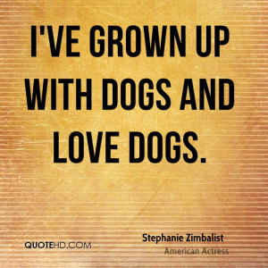 ve grown up with dogs and love dogs.