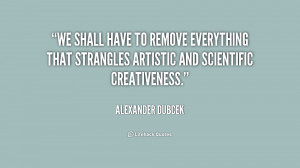 We shall have to remove everything that strangles artistic and ...
