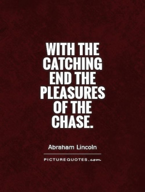 With the catching end the pleasures of the chase. Picture Quote #1