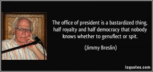 The office of president is a bastardized thing, half royalty and half ...