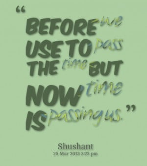 Quotes About Time Passing And Things Changing Before we use to pass ...