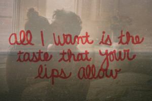 ... url http www quotes99 com all i want is the taste that your lips
